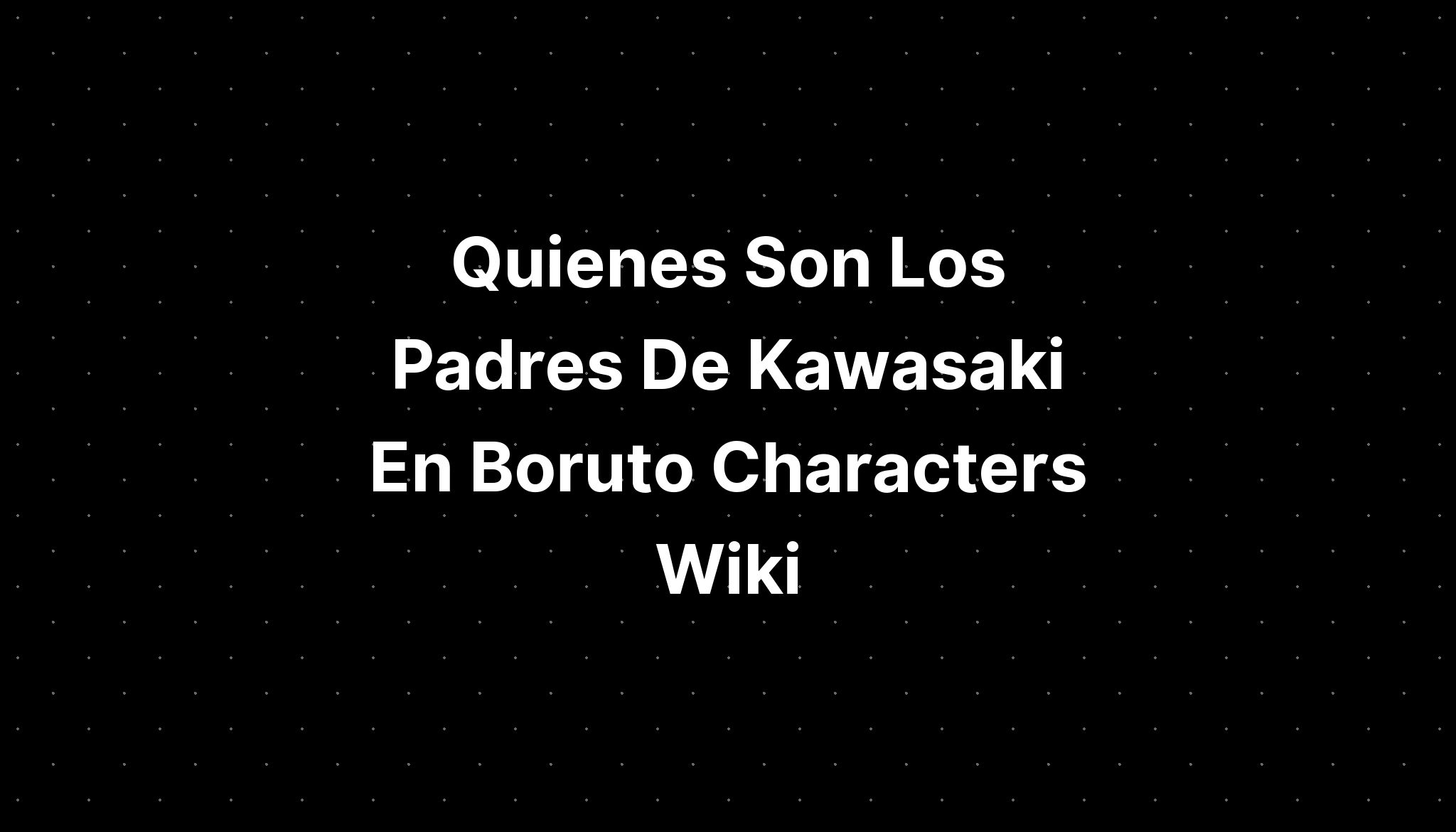 Quienes Son Los Padres De Kawasaki En Boruto Characters Wiki IMAGESEE